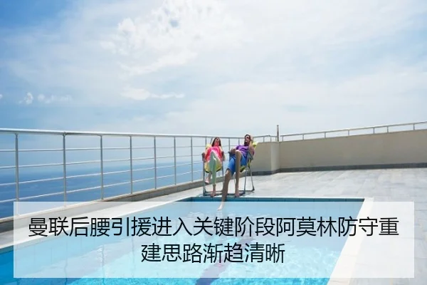 曼联后腰引援进入关键阶段阿莫林防守重建思路渐趋清晰
